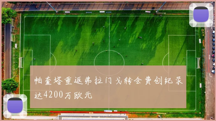 帕奎塔重返弗拉门戈转会费创纪录达4200万欧元