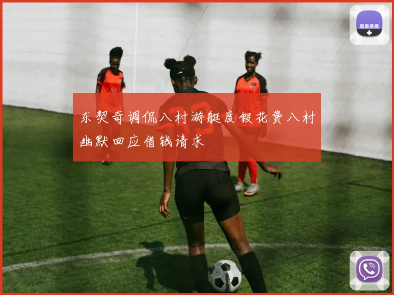 东契奇调侃八村游艇度假花费八村幽默回应借钱请求